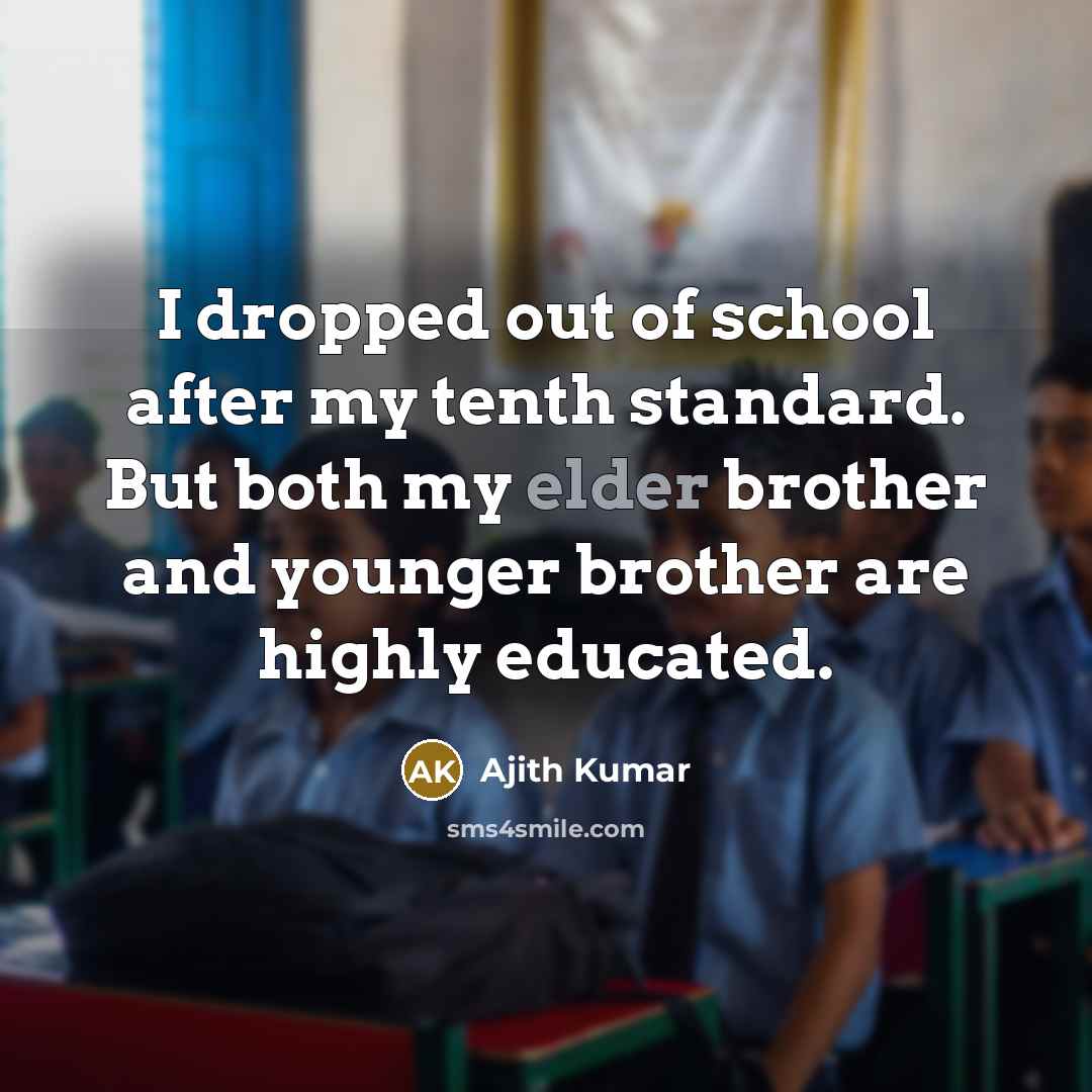 “I dropped out of school after my tenth standard. But…” quote by Ajith Kumar