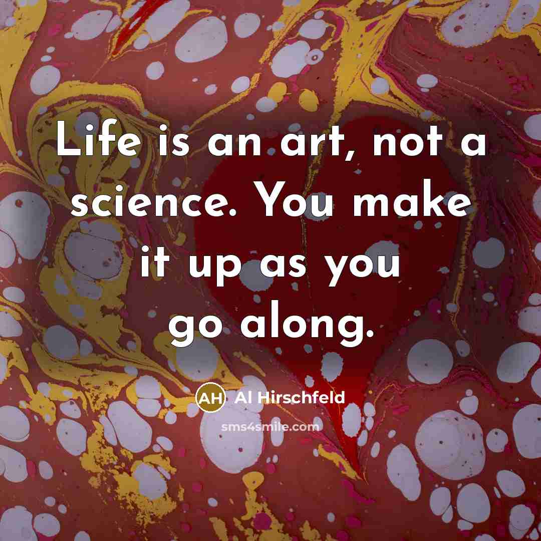 “Life is an art, not a science. You make it…” quote by Al Hirschfeld