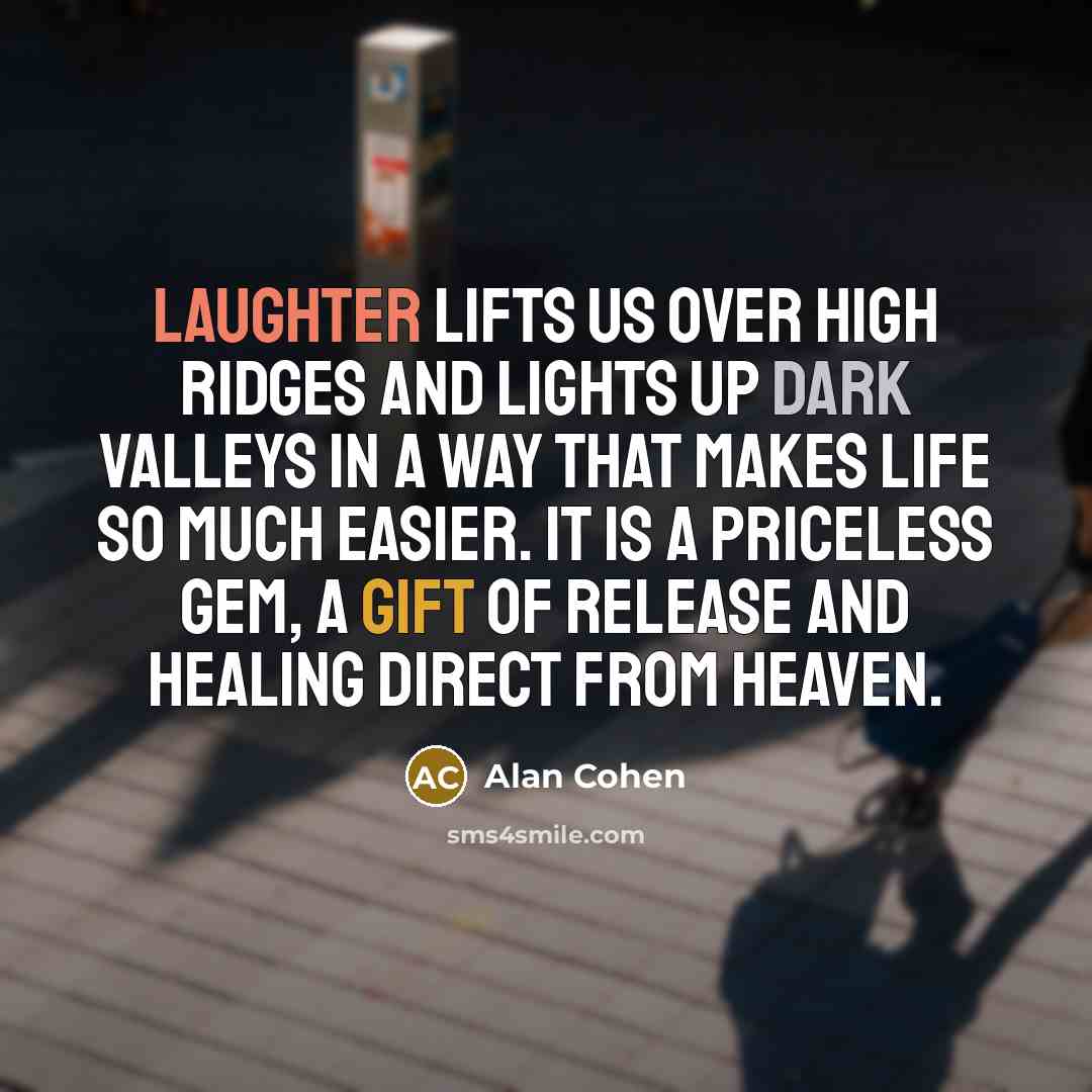 “Laughter lifts us over high ridges and lights up dark…” quote by Alan Cohen