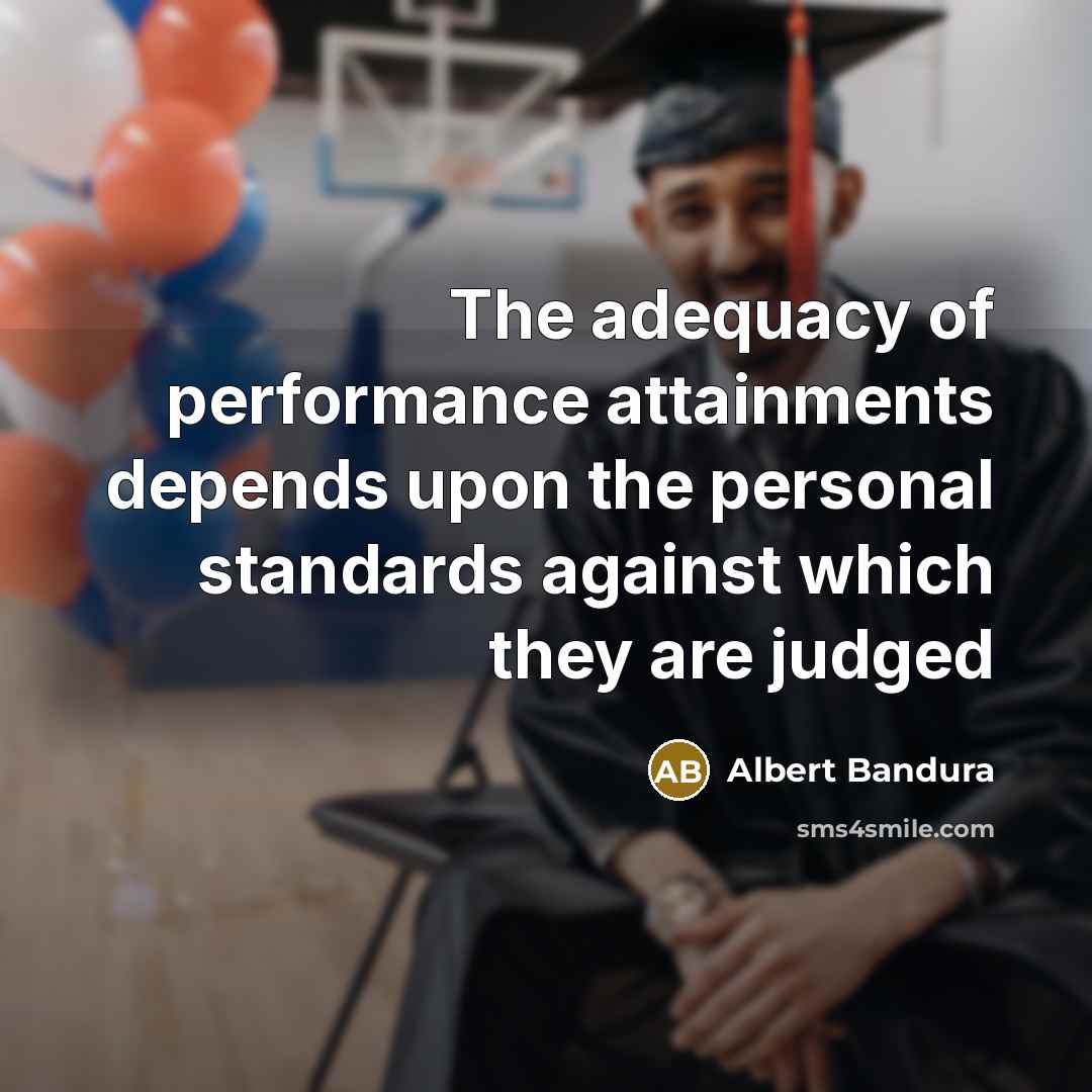 “The adequacy of performance attainments depends upon the personal standards…” quote by Albert Bandura