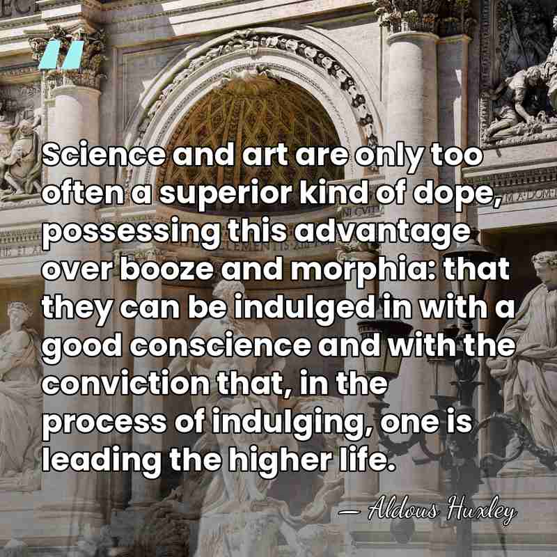 Science and art are only too often a superior kind of dope,&hellip; - Aldous Huxley