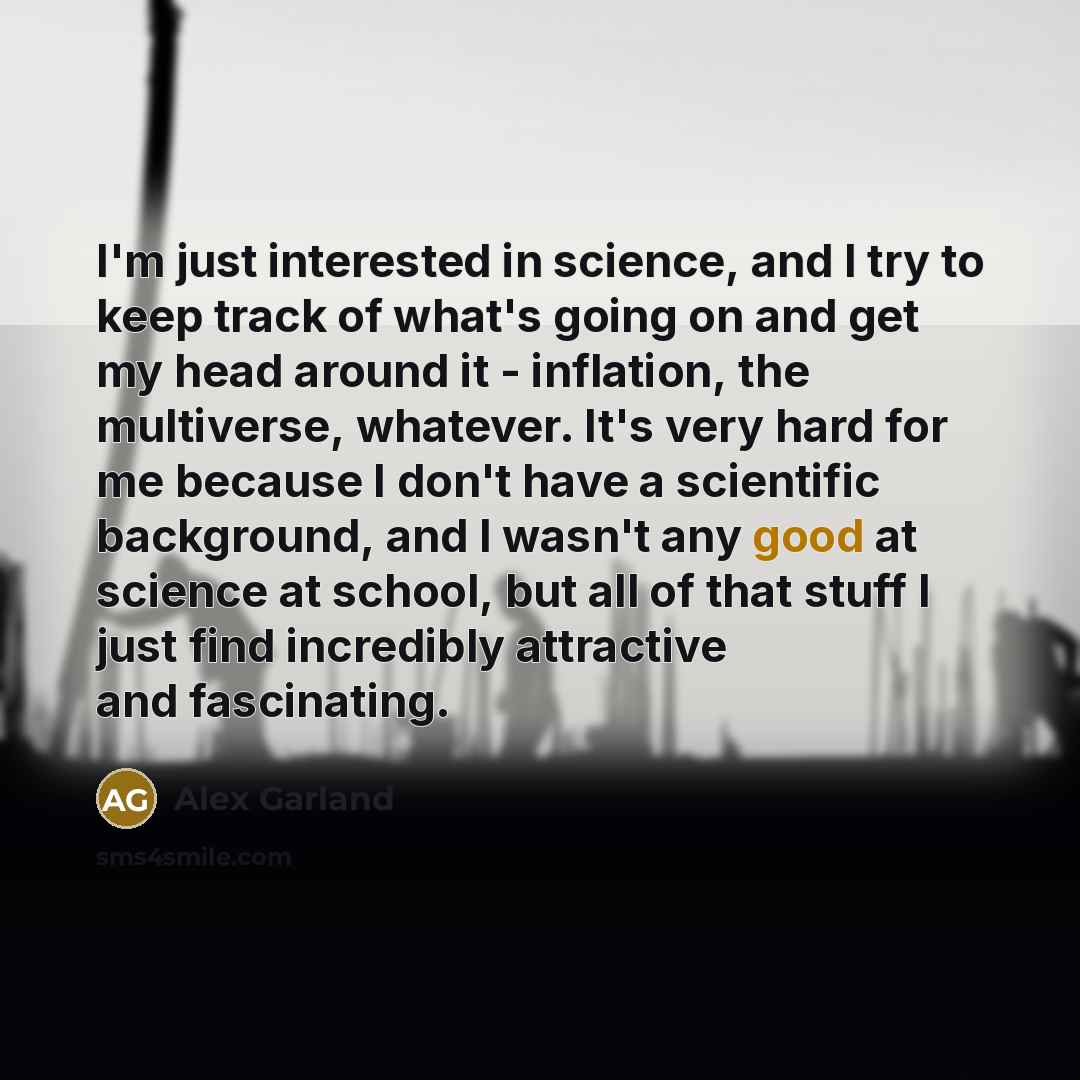 “I'm just interested in science, and I try to keep…” quote by Alex Garland