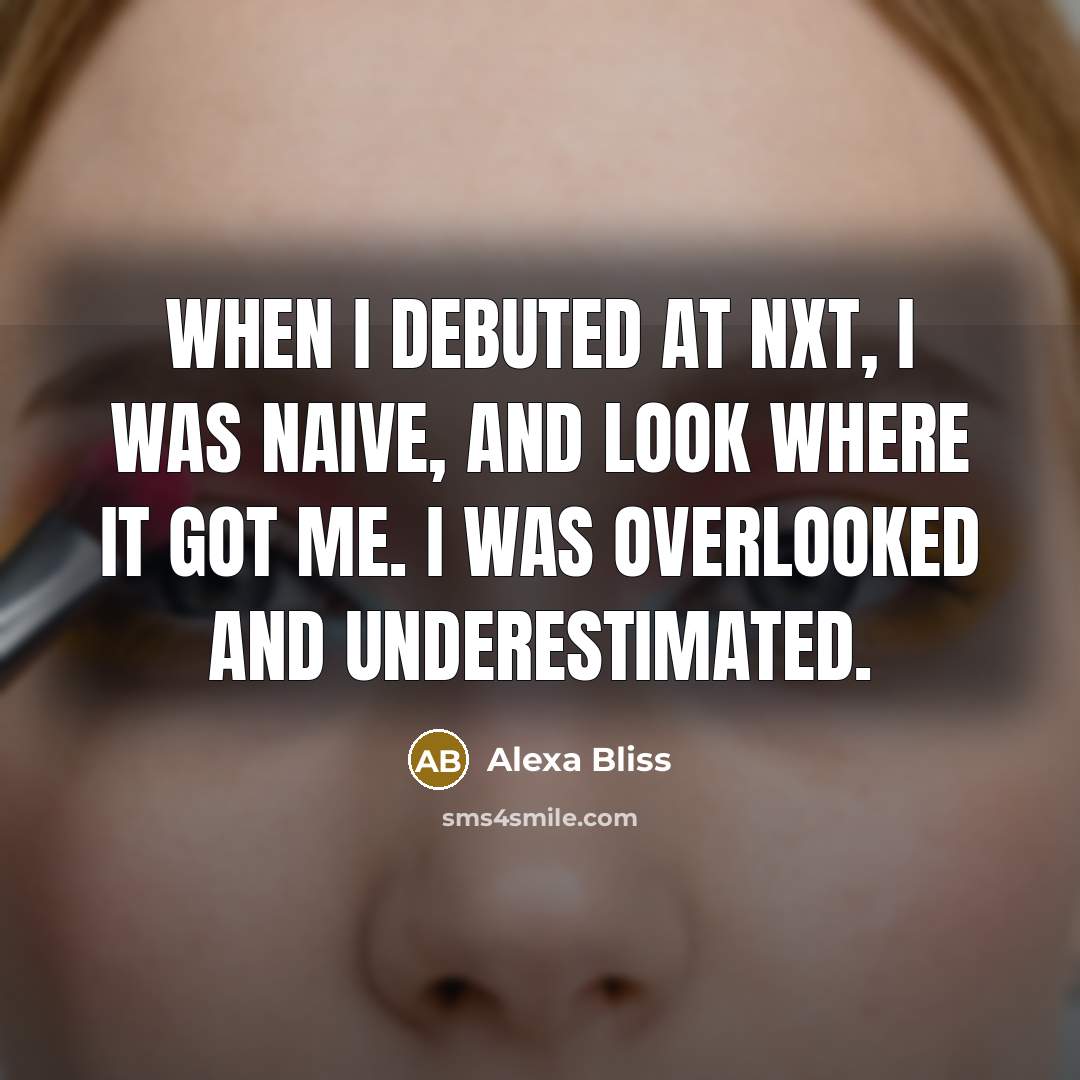 “When I debuted at NXT, I was naive, and look…” quote by Alexa Bliss