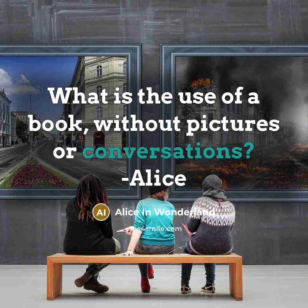 “What is the use of a book, without pictures or…” quote by Alice In Wonderland
