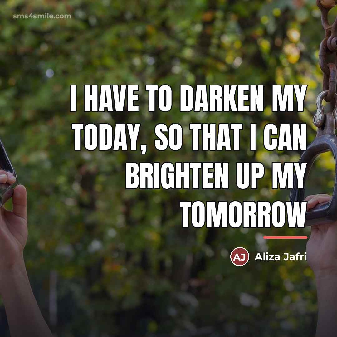 “I have to darken my today, so that I can…” quote by Aliza Jafri