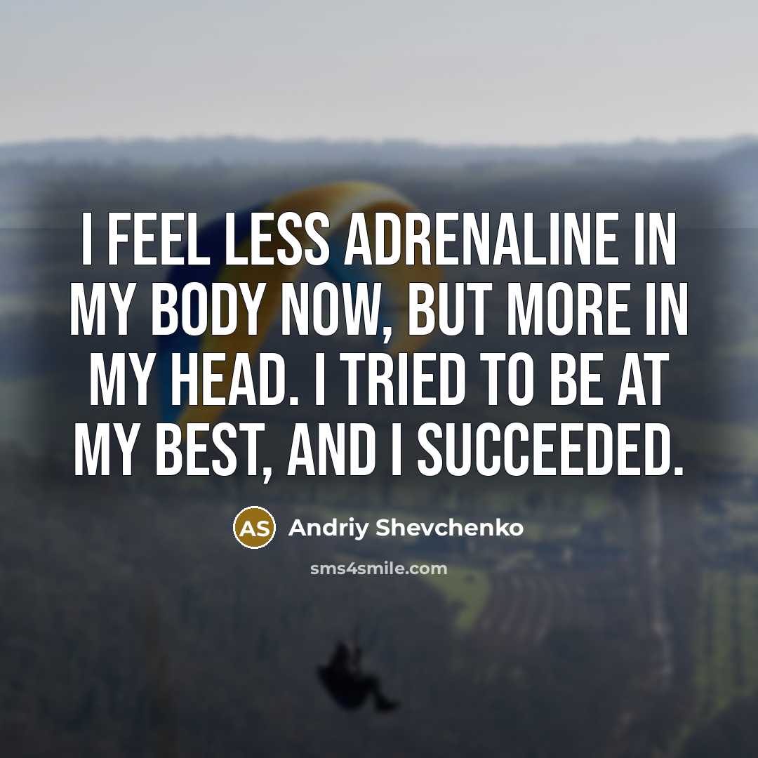 “I feel less adrenaline in my body now, but more…” quote by Andriy Shevchenko