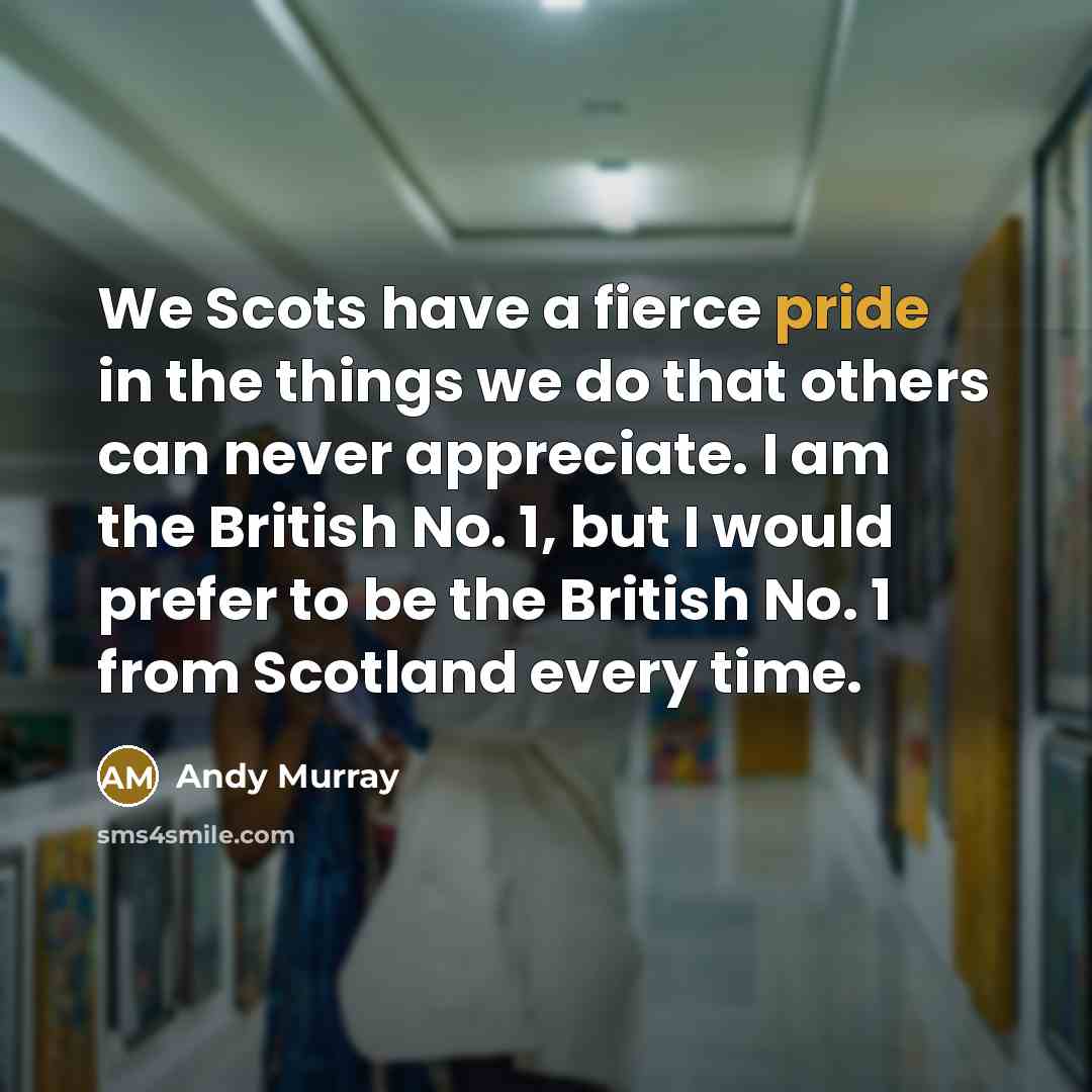 “We Scots have a fierce pride in the things we…” quote by Andy Murray