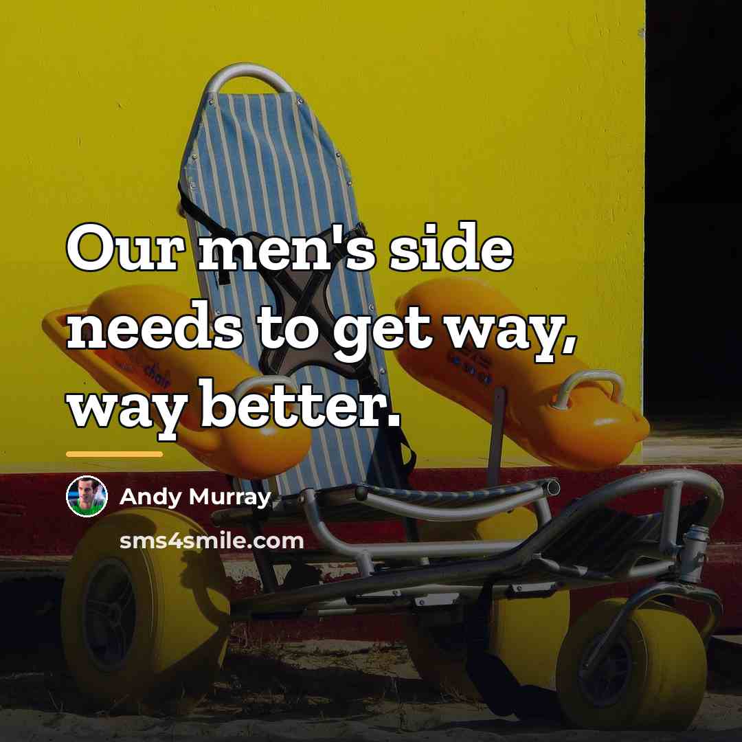 “Our men's side needs to get way, way better.…” quote by Andy Murray