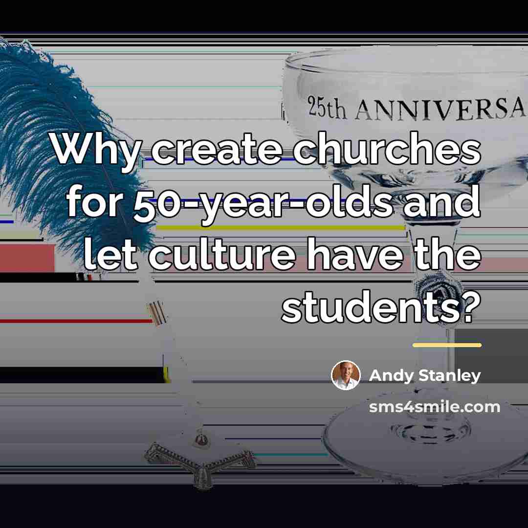 “Why create churches for 50-year-olds and let culture have the…” quote by Andy Stanley