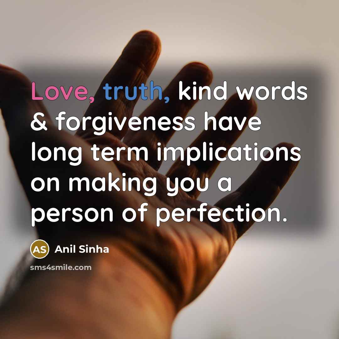 “Love, truth, kind words & forgiveness have long term implications…” quote by Anil Sinha