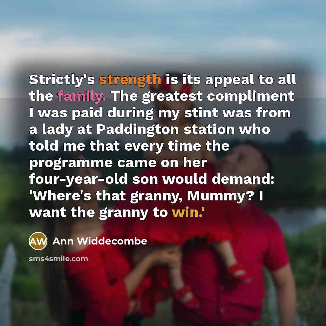 “Strictly's strength is its appeal to all the family. The…” quote by Ann Widdecombe