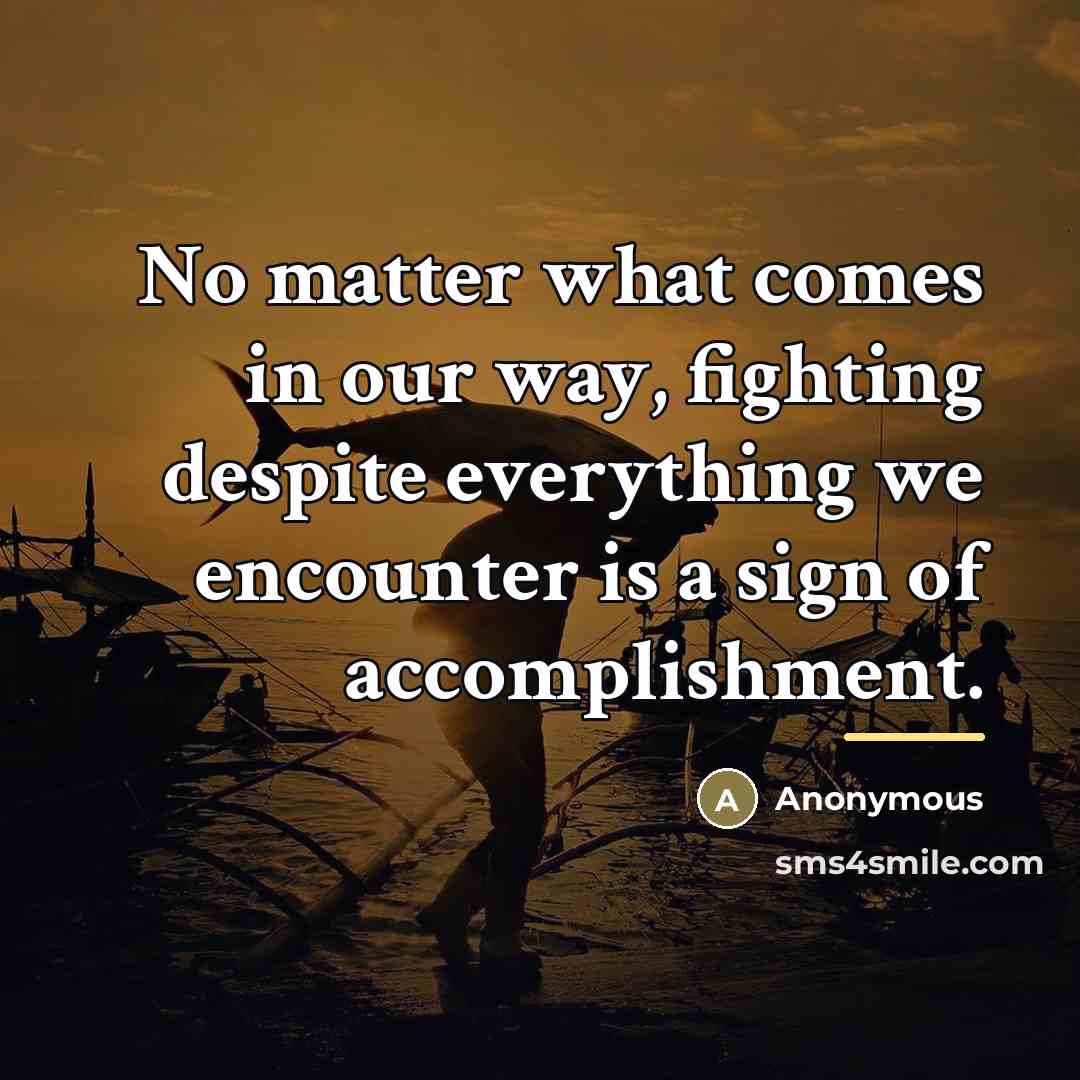 “No matter what comes in our way, fighting despite everything…” quote by Anonymous