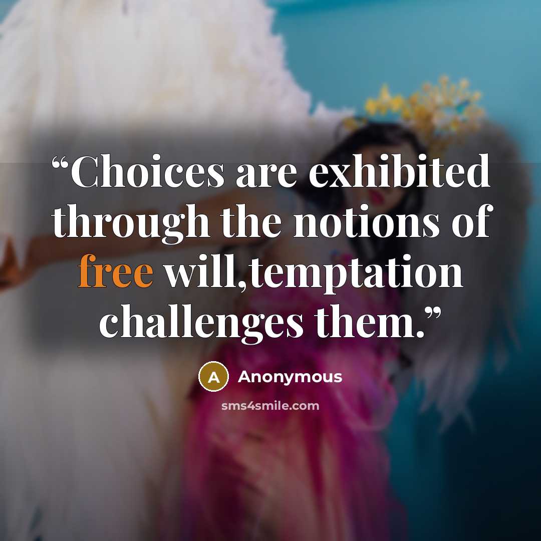 “Choices are exhibited through the notions of free will,temptation challenges them.” quote by Anonymous