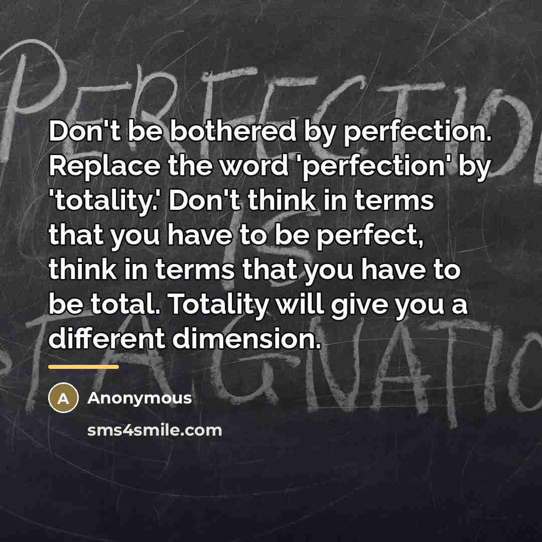 “Don't be bothered by perfection. Replace the word 'perfection' by…” quote by Anonymous