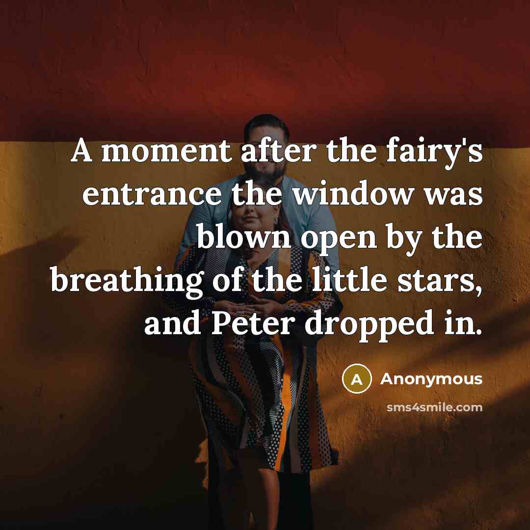 “A moment after the fairy's entrance the window was blown…” quote by Anonymous