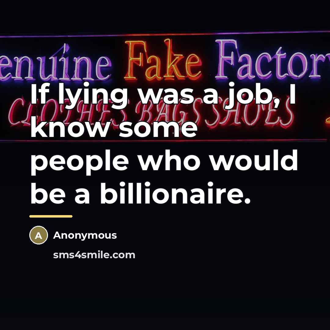 “If lying was a job, I know some people who…” quote by Anonymous