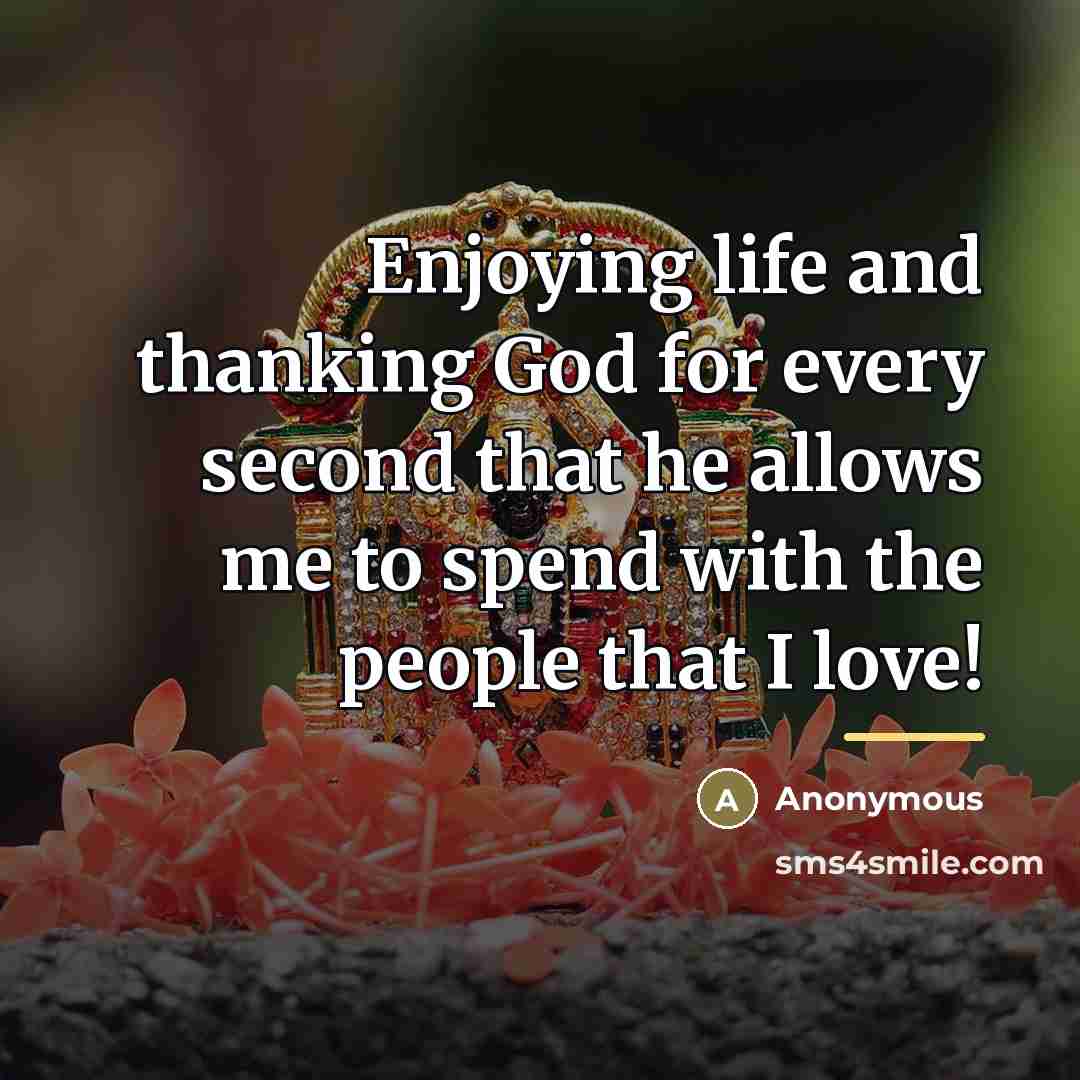 “Enjoying life and thanking God for every second that he…” quote by Anonymous