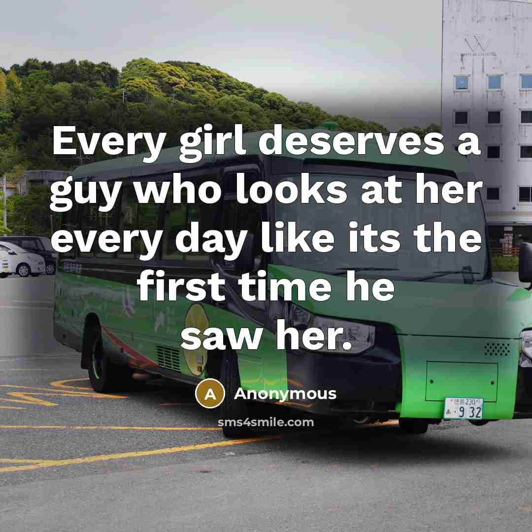 “Every girl deserves a guy who looks at her every…” quote by Anonymous