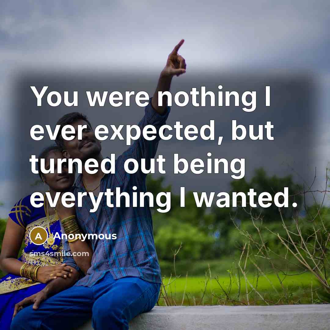 “You were nothing I ever expected, but turned out being everything I wanted.” quote by Anonymous