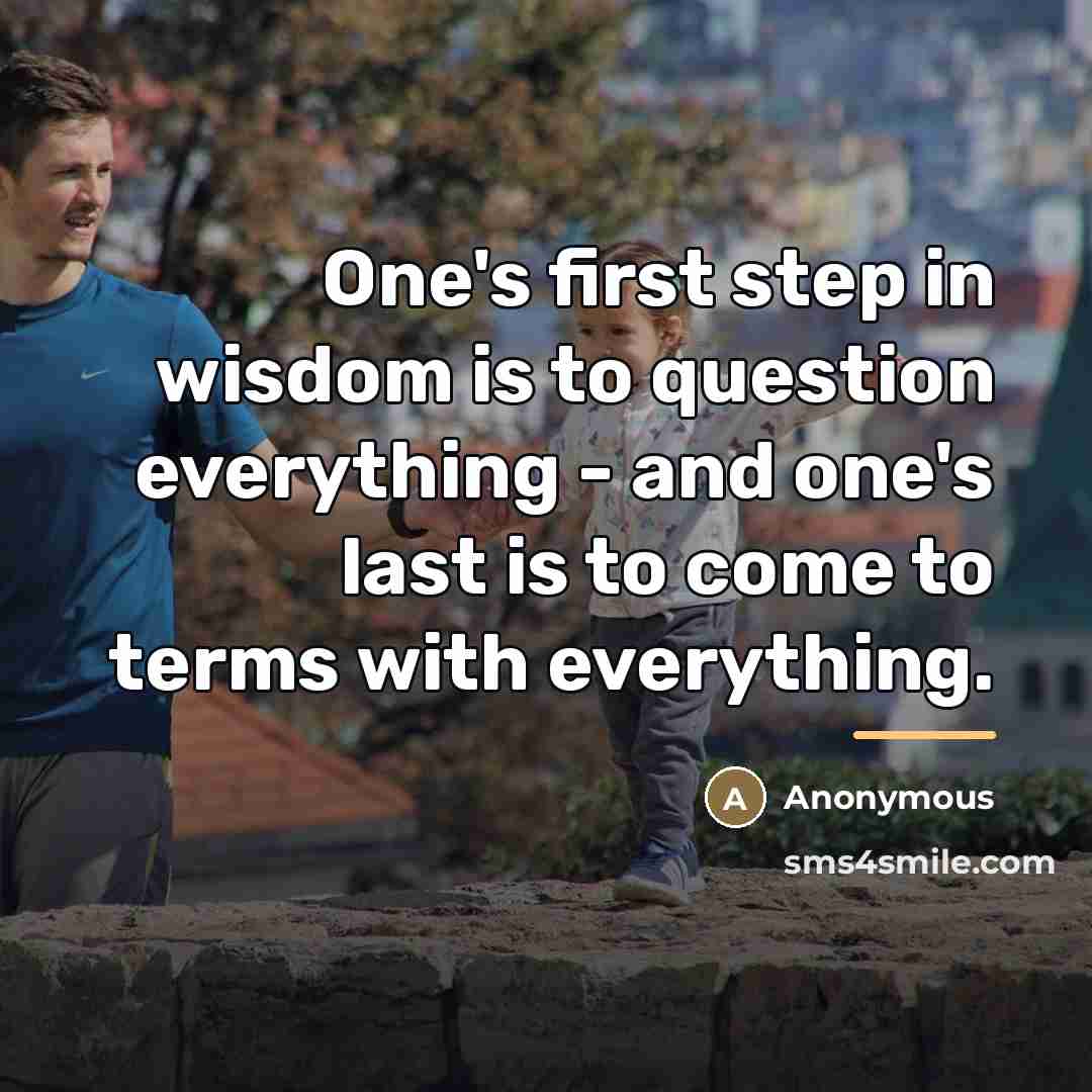 “One's first step in wisdom is to question everything -…” quote by Anonymous