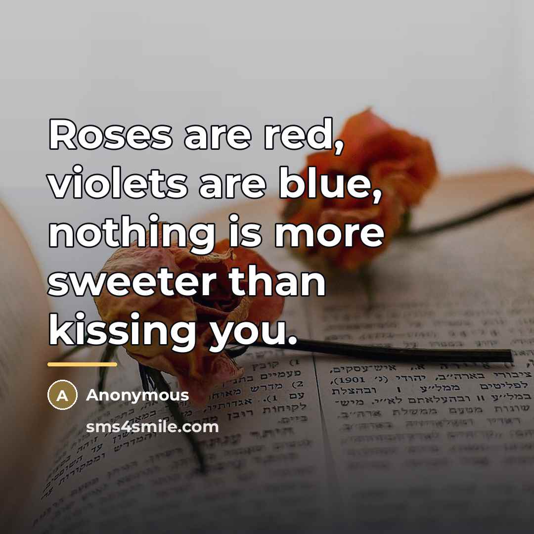 “Roses are red, violets are blue, nothing is more sweeter…” quote by Anonymous