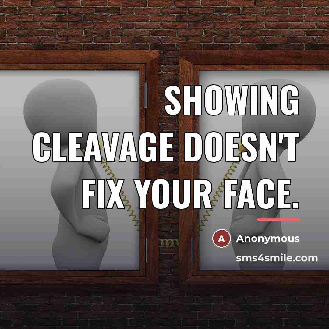 “Showing cleavage doesn't fix your face.…” quote by Anonymous