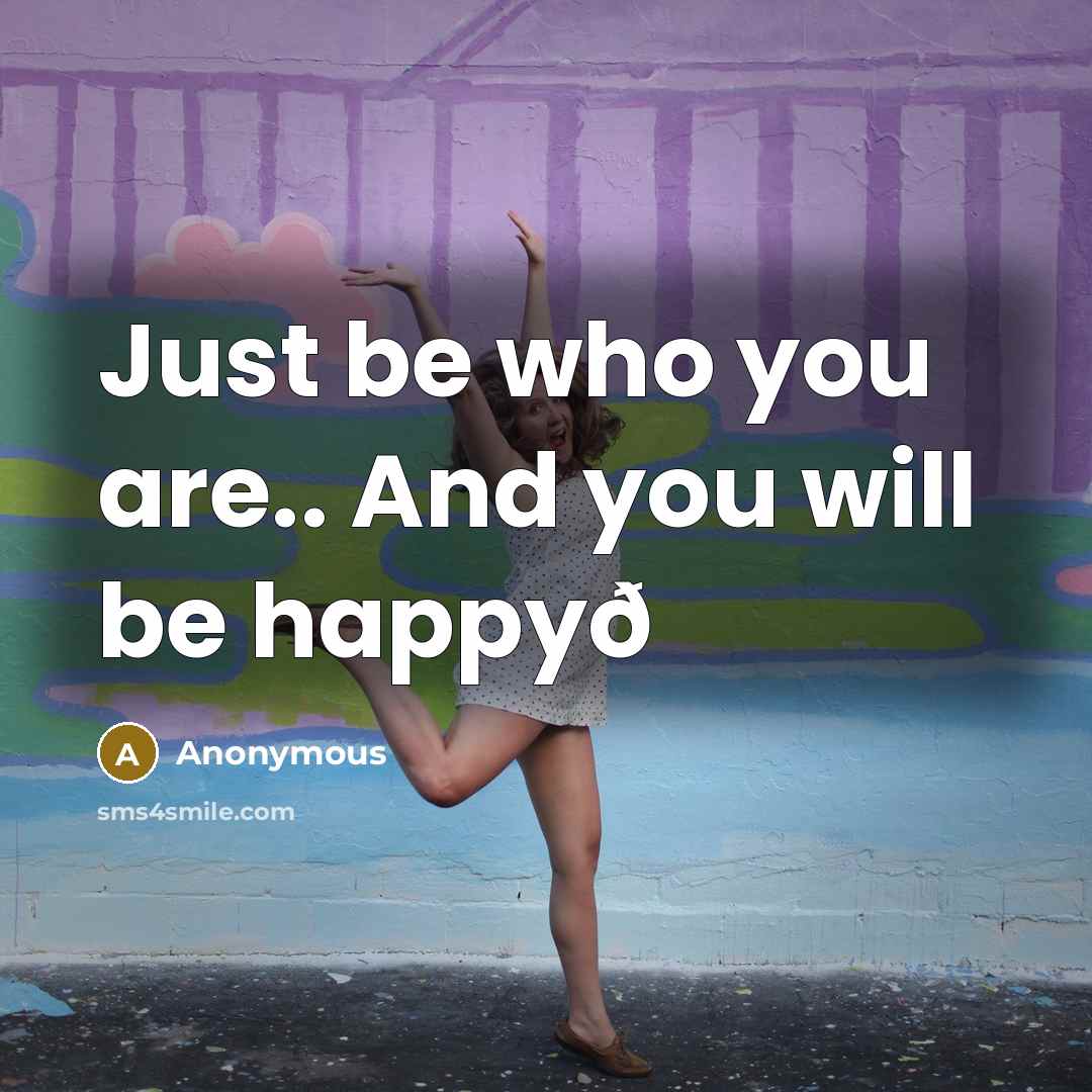 “Just be who you are.. And you will be happyð…” quote by Anonymous