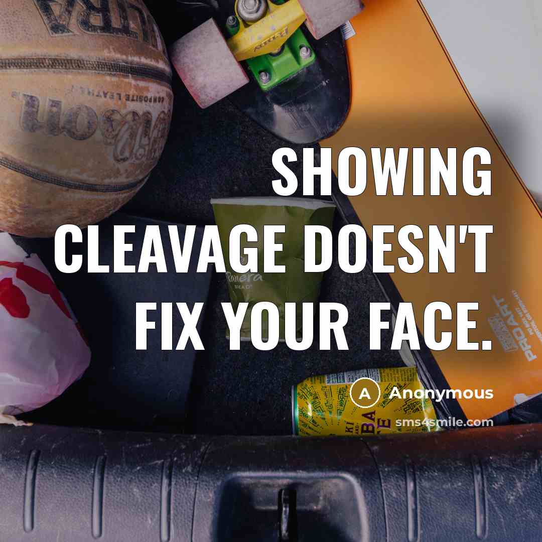 “Showing cleavage doesn't fix your face.” quote by Anonymous