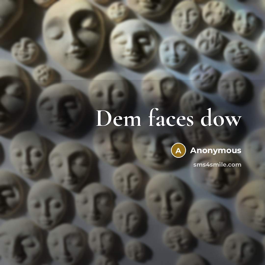 “Dem faces dow” quote by Anonymous