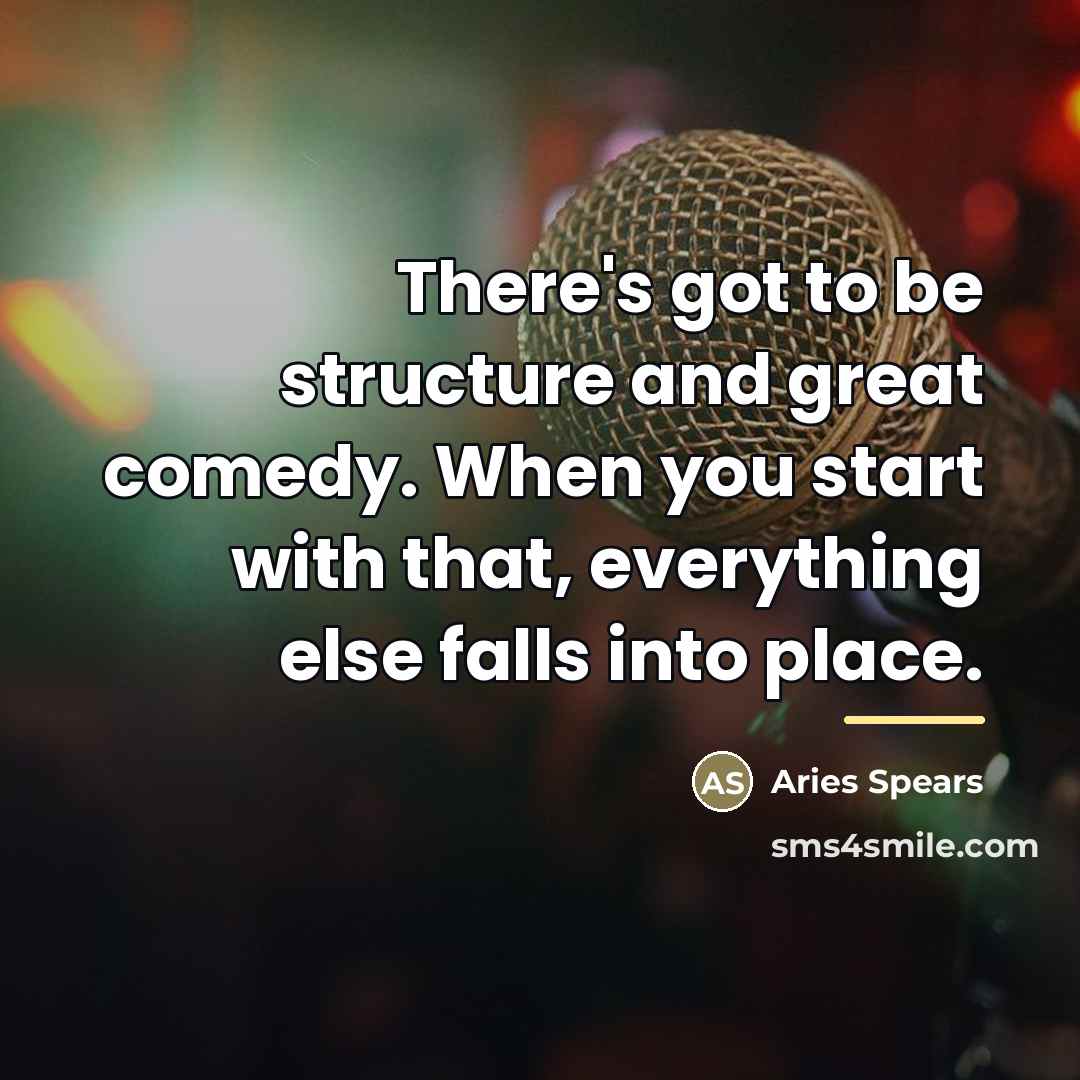 “There's got to be structure and great comedy. When you…” quote by Aries Spears