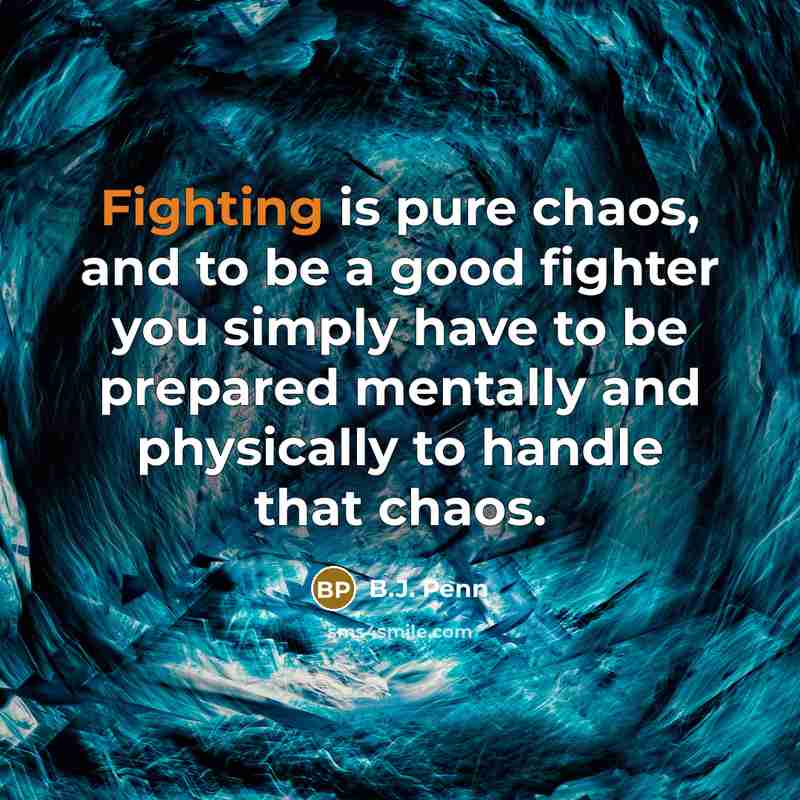 “Fighting is pure chaos, and to be a good fighter…” quote by B.J. Penn