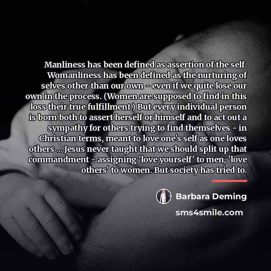 “Manliness has been defined as assertion of the self. Womanliness…” quote by Barbara Deming
