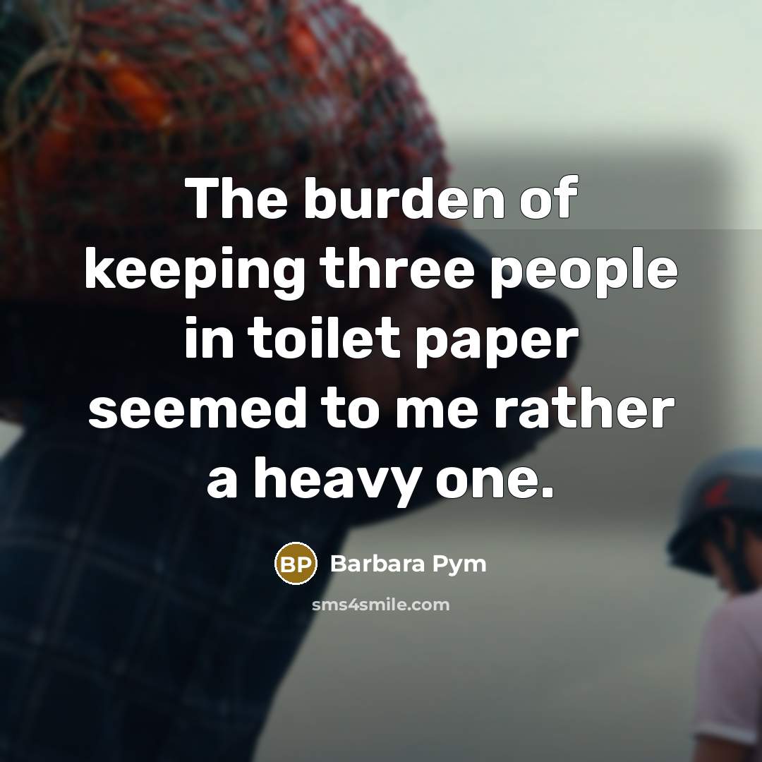“The burden of keeping three people in toilet paper seemed…” quote by Barbara Pym
