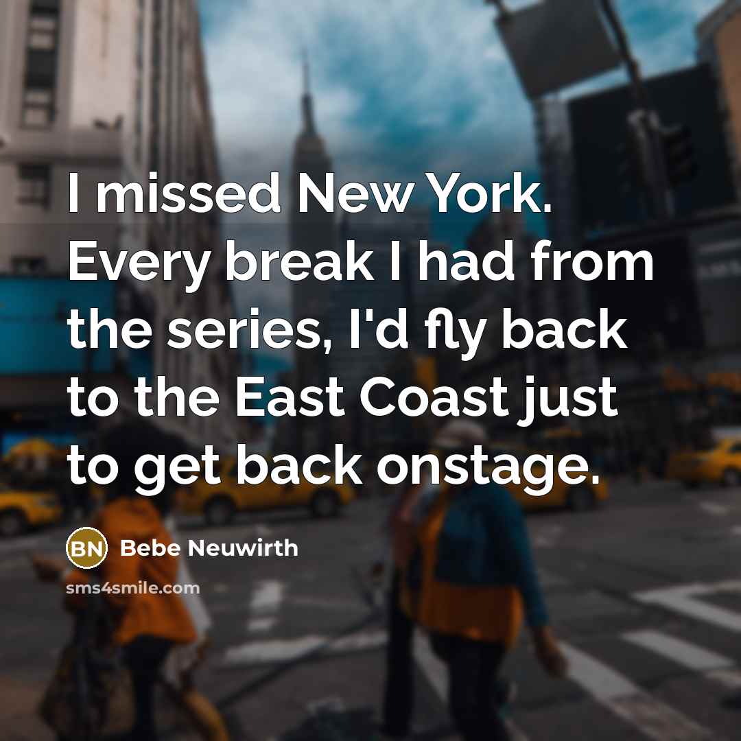 “I missed New York. Every break I had from the…” quote by Bebe Neuwirth