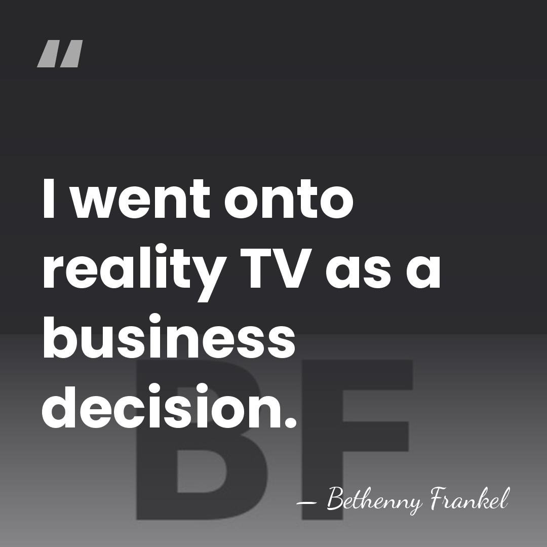 I went onto reality TV as a business decision. - Bethenny Frankel