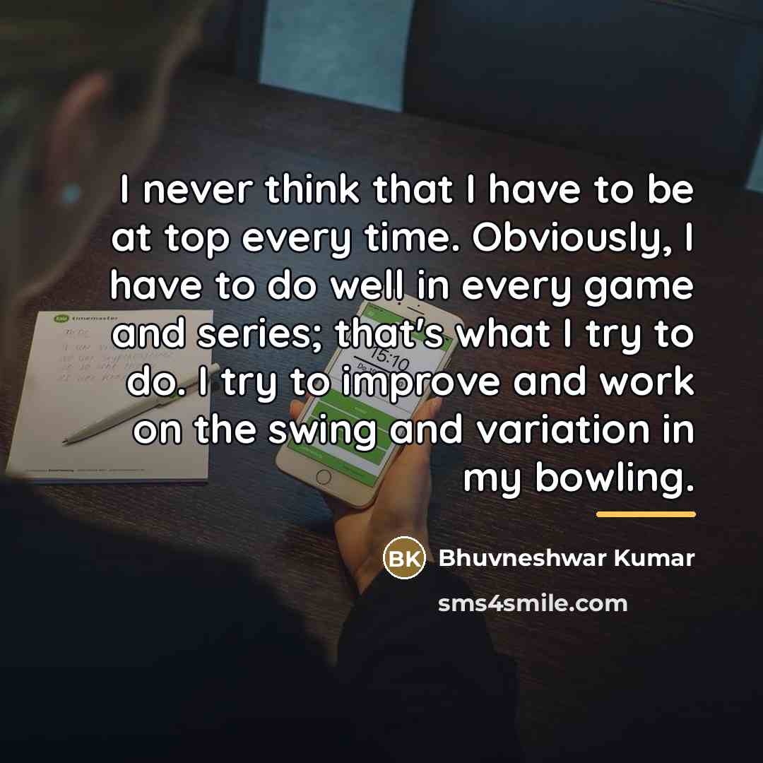 “I never think that I have to be at top…” quote by Bhuvneshwar Kumar