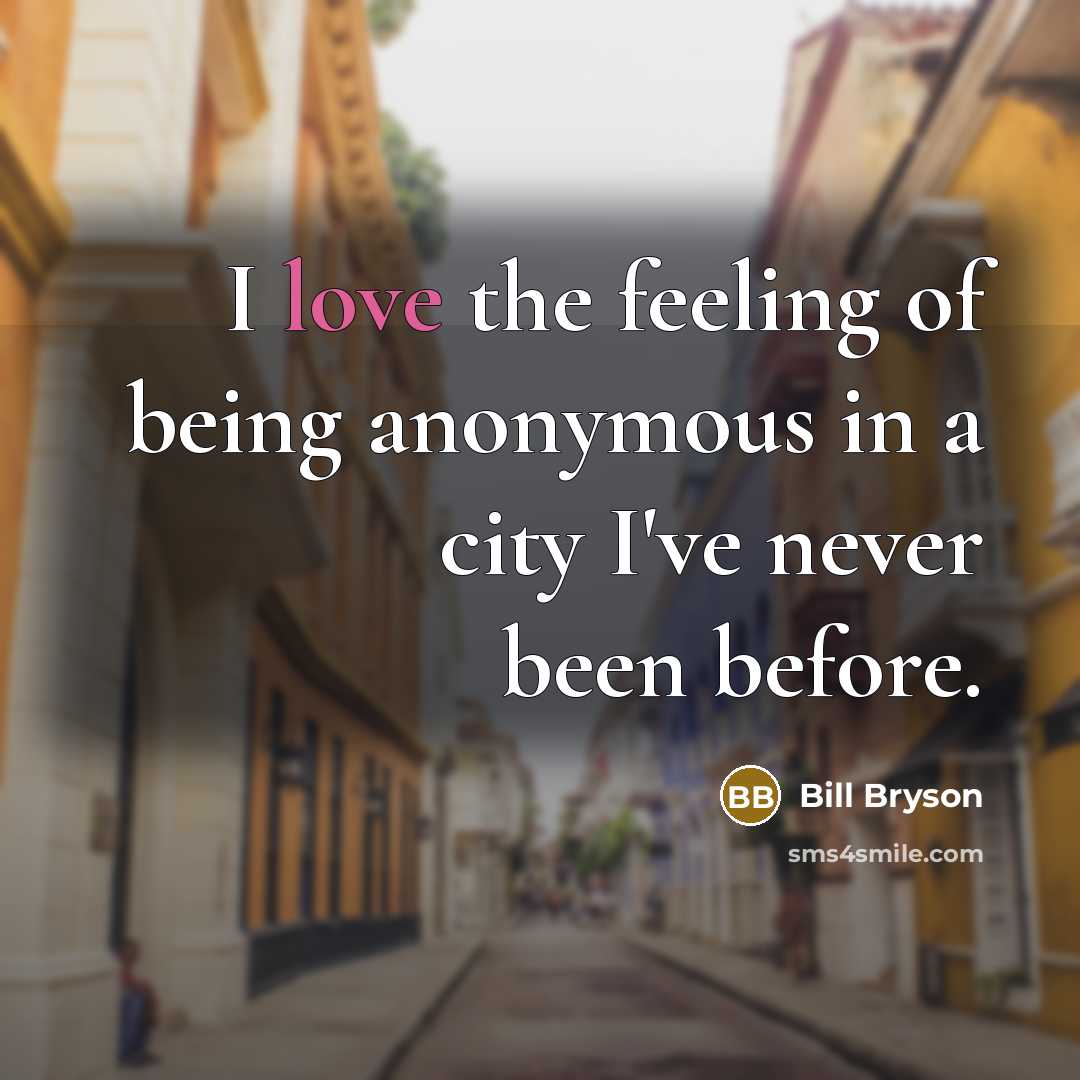 “I love the feeling of being anonymous in a city I've never been before.” quote by Bill Bryson