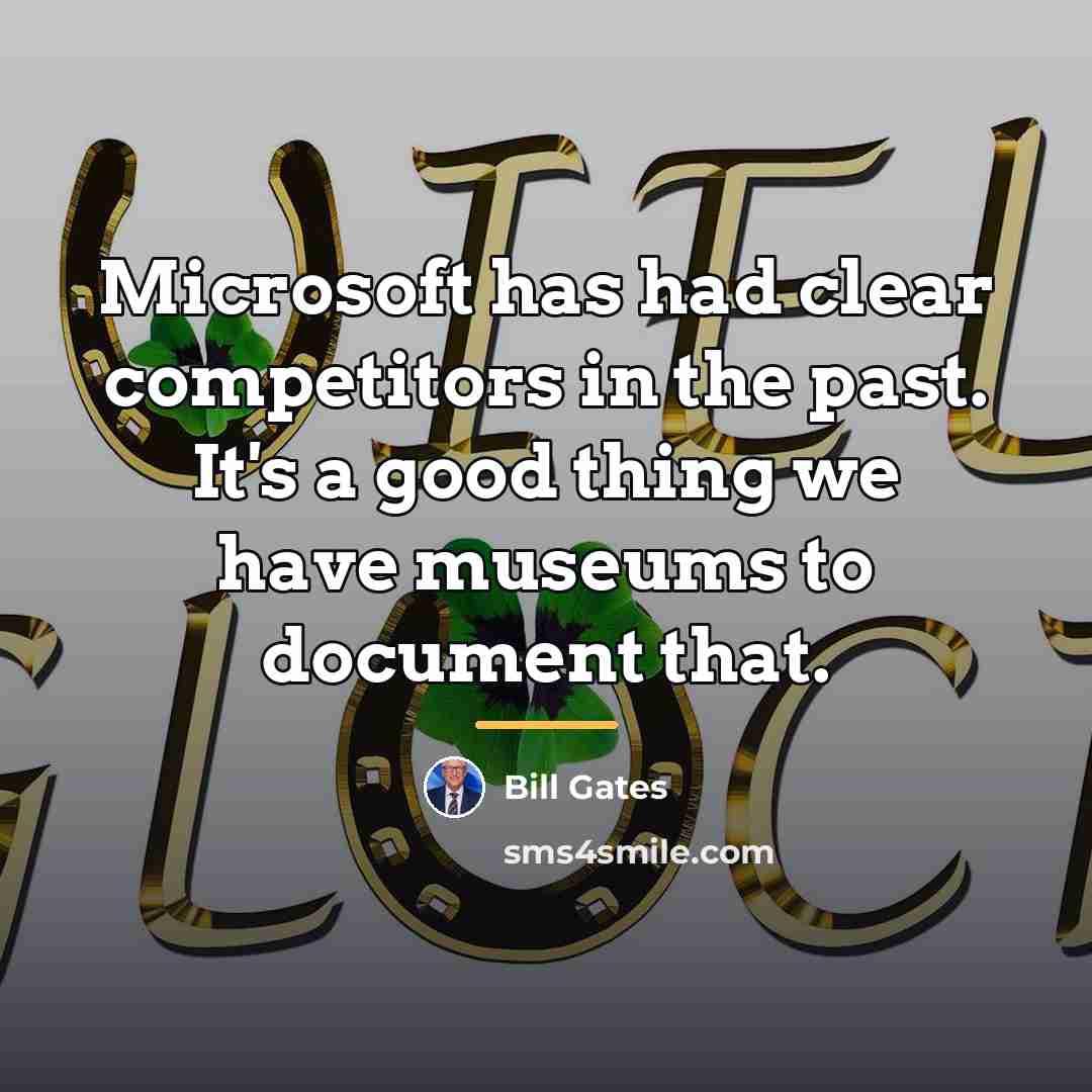 “Microsoft has had clear competitors in the past. It's a…” quote by Bill Gates