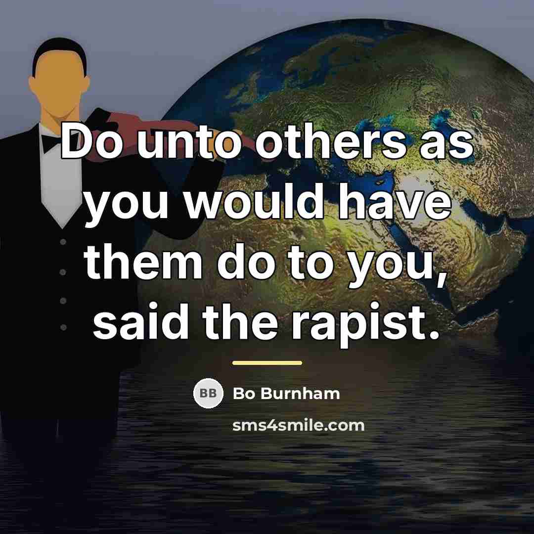 “Do unto others as you would have them do to…” quote by Bo Burnham