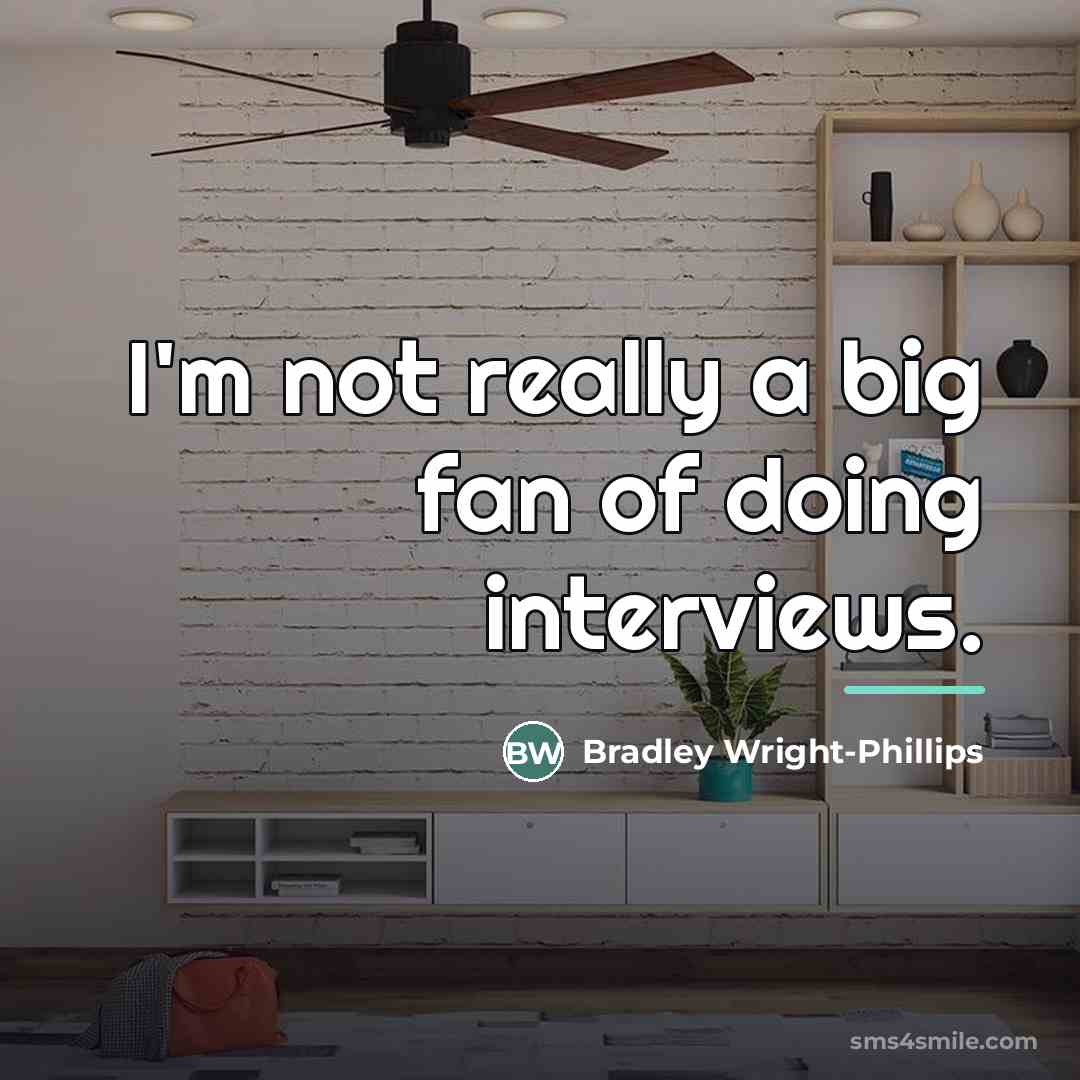 “I'm not really a big fan of doing interviews.…” quote by Bradley Wright-Phillips