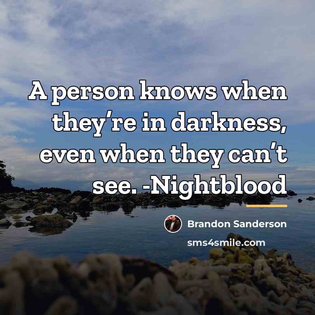 “A person knows when they’re in darkness, even when they…” quote by Brandon Sanderson