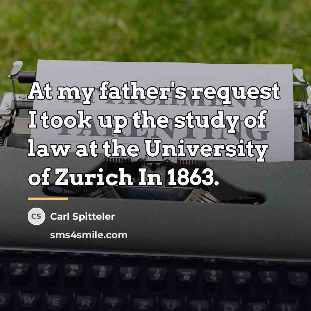 “At my father's request I took up the study of…” quote by Carl Spitteler