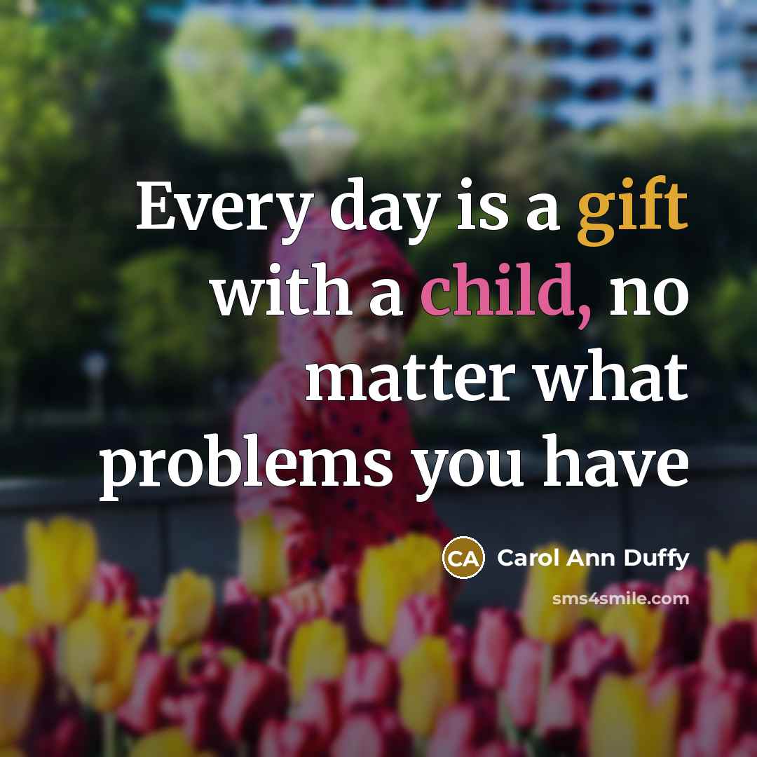 “Every day is a gift with a child, no matter what problems you have” quote by Carol Ann Duffy