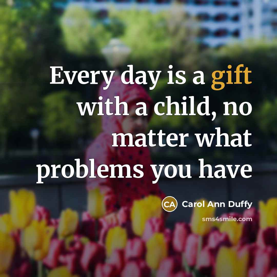 “Every day is a gift with a child, no matter…” quote by Carol Ann Duffy