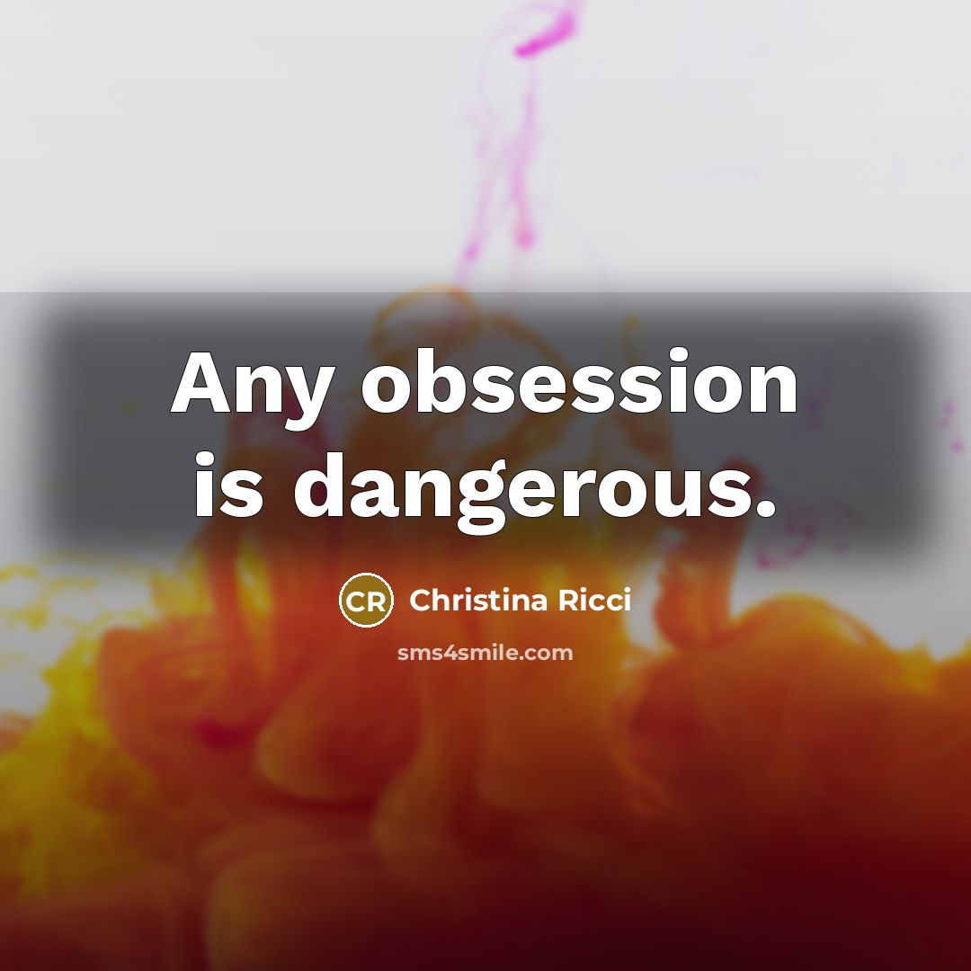“Any obsession is dangerous.…” quote by Christina Ricci