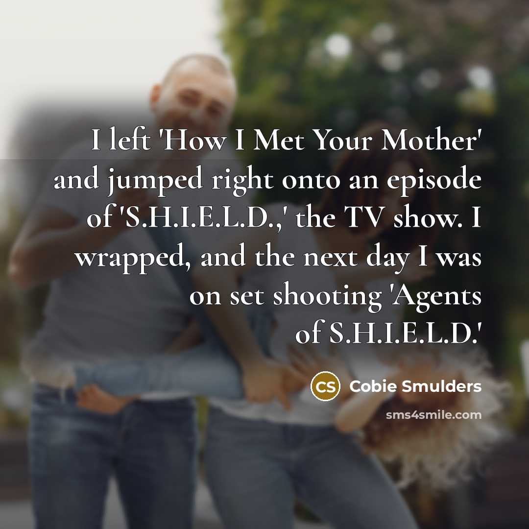 “I left 'How I Met Your Mother' and jumped right…” quote by Cobie Smulders