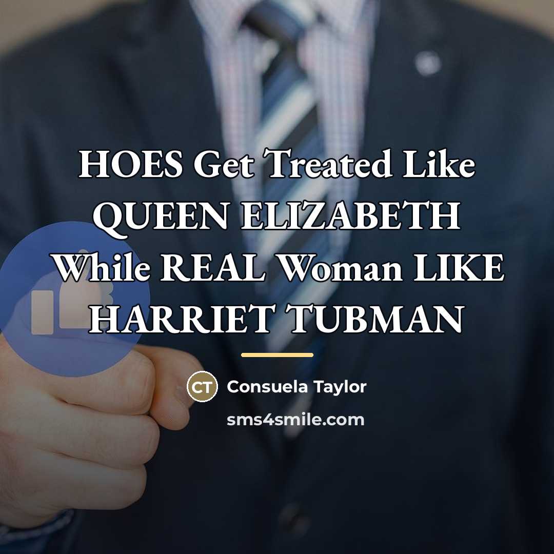 “HOES Get Treated Like QUEEN ELIZABETH While REAL Woman LIKE…” quote by Consuela Taylor