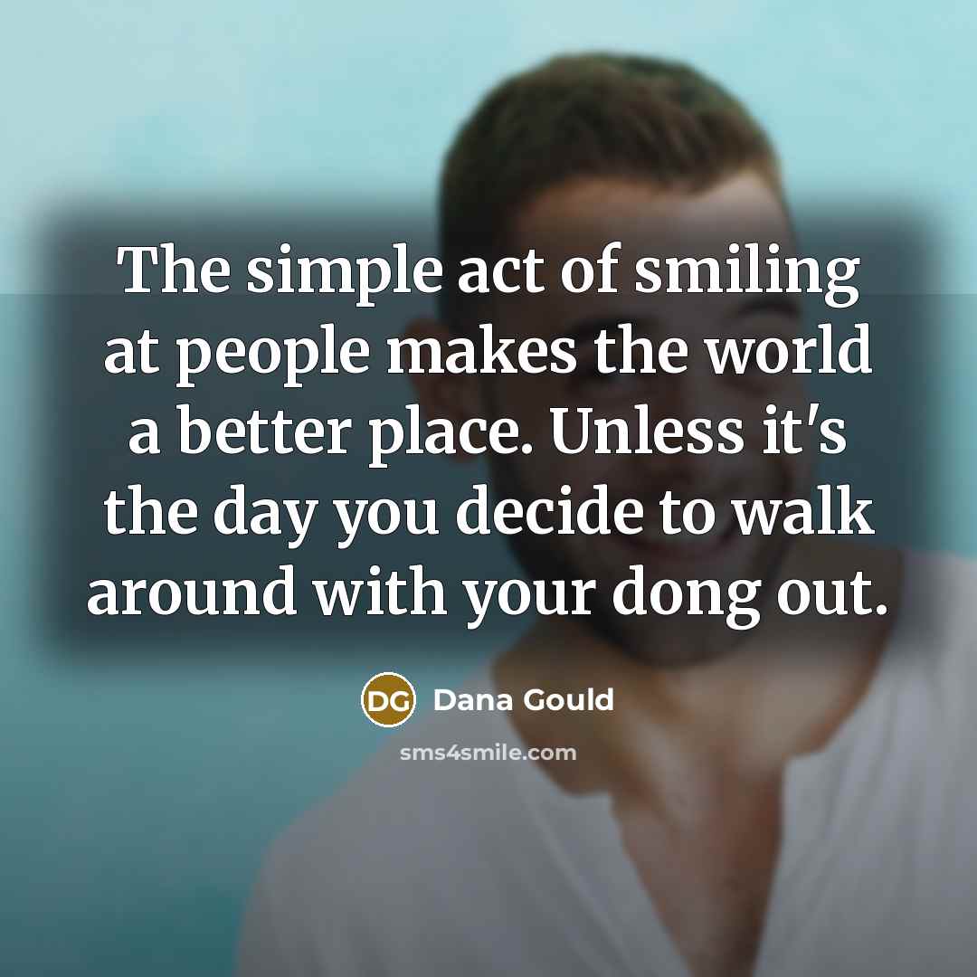 “The simple act of smiling at people makes the world…” quote by Dana Gould