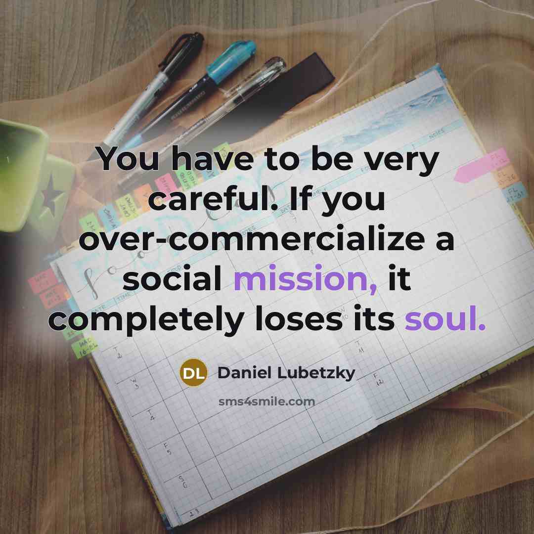 “You have to be very careful. If you over-commercialize a…” quote by Daniel Lubetzky
