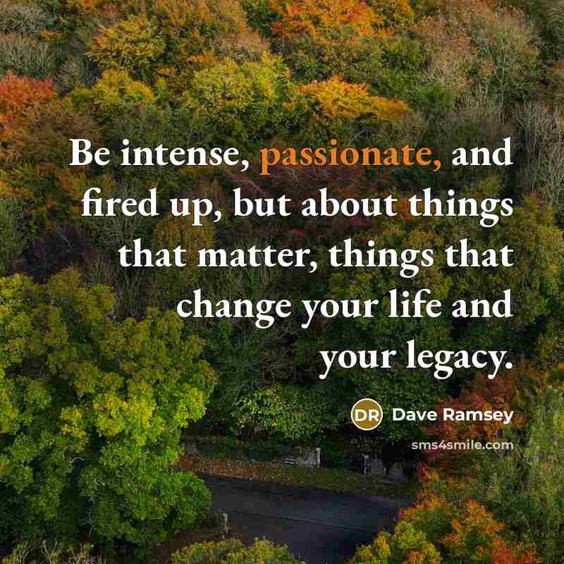 “Be intense, passionate, and fired up, but about things that…” quote by Dave Ramsey